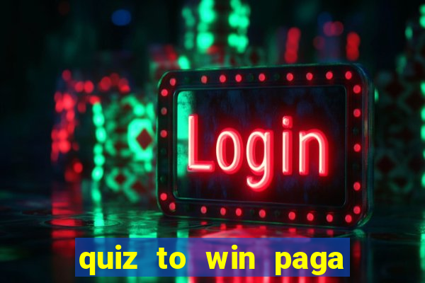 quiz to win paga mesmo quiz paga mesmo